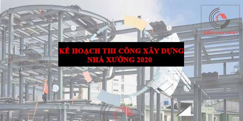 ke-hoach-thi-cong-xay-dung-nha-xuong-2020
